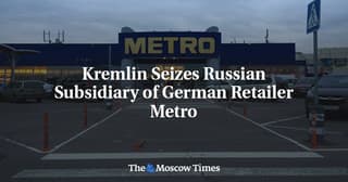 Putin Orders State Takeover of Metro’s Russian Subsidiary