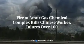 Deadly Fire at Amur Gas Complex Claims Chinese Contractor, Over 100 Injured