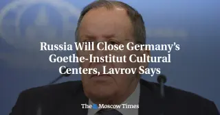 Russia to Shut Goethe-Institut Centers in Moscow, St. Petersburg, Yekaterinburg