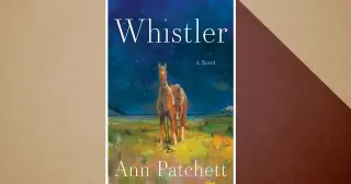 Ann Patchett’s Whistler Turns Sorrow Into Gentle Hope