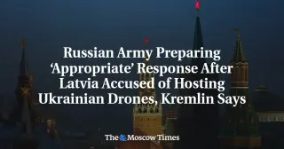 Russia Warns of a 'Proper' Move Over Latvia-Hosted Ukrainian Drones