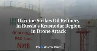 Ukraine Says It Hit Russian Oil Refineries, Sparking Fires in Krasnodar and Samara