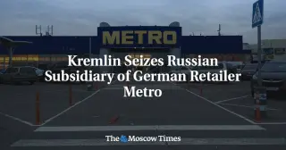 Putin Orders State Takeover of Metro’s Russian Subsidiary