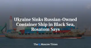 Black Sea Drone Strike Sinks Russian-Owned Freighter, Rosatom Says