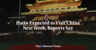 Putin to Visit China Next Week in Low-Profile Diplomacy Push