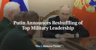 Putin Overhauls Russia’s High Command, Forms New Unmanned Forces