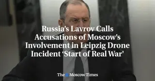 Lavrov calls Leipzig drone claims a 'start of real war'