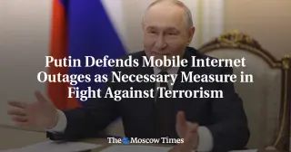 Putin Defends Russia's Mobile Internet Blackouts as National Security Tool