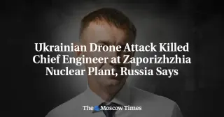 Drone strike near Zaporizhzhia plant claims senior engineer’s life