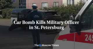 St. Petersburg car bomb kills Russian lieutenant colonel, investigators open probe