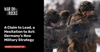 Germany’s New Military Strategy Signals Ambition, But Lacks Urgency