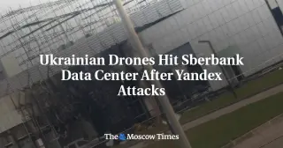 Ukraine Strikes Sberbank Data Center, Extending Campaign Against Russian AI Infrastructure