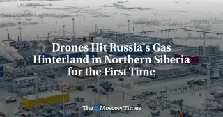 Drones Hit Russia’s Gas Heartland in Siberia for the First Time