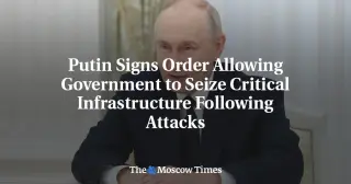 Putin Decree Enables State Takeover of Vulnerable Russian Infrastructure