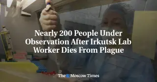 Siberian Lab Worker Dies from Plague, Triggering Mass Quarantine in Irkutsk