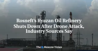 Rosneft Ryazan refinery halts after drone strike; repairs may take weeks