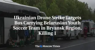 Drone Strike Hits Belarus Youth Soccer Team Bus in Bryansk, One Dead