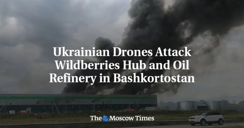 Ukrainian Drones Strike Wildberries Hub and Bashkir Refinery, Two Injured