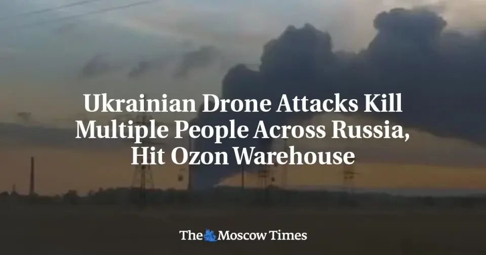 Ukrainian Drones Strike Ozon Warehouse as Attacks Widen Across Russia